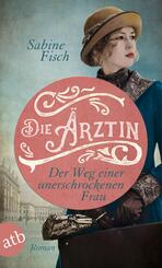 Die &Auml;rztin - Der Weg einer unerschrockenen Frau