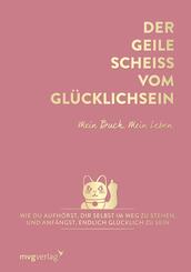 Der geile Schei&szlig; vom Gl&uuml;cklichsein - Mein Buch. Mein Leben.