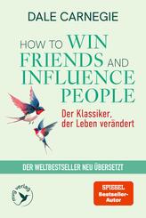 How To Win Friends and Influence People - Der Klassiker, der Leben ver&auml;ndert
