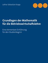 Grundlagen der Mathematik f&uuml;r die Betriebswirtschaftslehre
