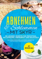 Abnehmen & Schlemmen mit Skyr: 90 leckere Rezepte f&uuml;r Fr&uuml;hst&uuml;ck, Mittagessen, Abendbrot und Nachtisch - inklusive Br&ouml;tchen, Aufstrich, Smoothie, Muffin, Keks und Kuchen Rezepte | Mit Wochenplaner