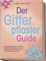 Der Gitterpflaster Guide: Die Komplettanleitung f&uuml;r eine effektive Soforthilfe bei Alltagsleiden von A bis Z, Linderung chronischer Beschwerden & Stressreduktion mit Cross Tapes - inkl. Anwendungs-FAQ