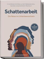Schattenarbeit - Die Reise ins Unterbewusstsein: In 4 einfachen Schritten zu mehr Selbsterkenntnis, Ganzheit und pers&ouml;nlichem Wachstum - inkl. Praxis&uuml;bungen, Meditationen u.v.m.