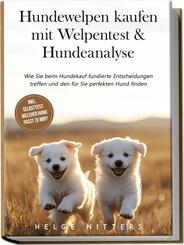 Hundewelpen kaufen mit Welpentest & Hundeanalyse: Wie Sie beim Hundekauf fundierte Entscheidungen treffen und den f&uuml;r Sie perfekten Hund finden - inkl. Selbsttest: Welcher Hund passt zu mir?
