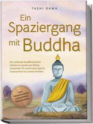 Ein Spaziergang mit Buddha: Die zeitlosen buddhistischen Lehren im modernen Alltag anwenden f&uuml;r mehr Lebensgl&uuml;ck, Gelassenheit & inneren Frieden - inkl. Praxis&uuml;bungen & Ern&auml;hrung im Buddhismus