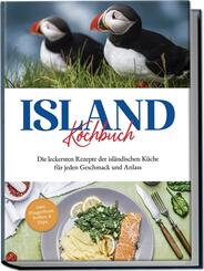 Island Kochbuch: Die leckersten Rezepte der isl&auml;ndischen K&uuml;che f&uuml;r jeden Geschmack und Anlass | inkl. Fingerfood, So&szlig;en & Dips