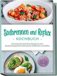 Sodbrennen und Reflux Kochbuch: Die leckersten Schonkost Rezepte f&uuml;r eine abwechslungsreiche Ern&auml;hrung bei Sodbrennen und Reflux - inkl. Fingerfood, Aufstrichen & Getr&auml;nken