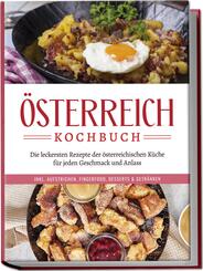 &Ouml;sterreich Kochbuch: Die leckersten Rezepte der &ouml;sterreichischen K&uuml;che f&uuml;r jeden Geschmack und Anlass | inkl. Aufstrichen, Fingerfood, Desserts & Getr&auml;nken