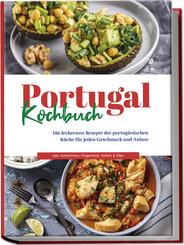 Portugal Kochbuch: Die leckersten Rezepte der portugiesischen K&uuml;che f&uuml;r jeden Geschmack und Anlass | inkl. Aufstrichen, Fingerfood, So&szlig;en & Dips