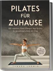 Pilates f&uuml;r zuhause: Mit einfachen Pilates &Uuml;bungen Step-by-Step fit, gesund und schlank im Alltag - inkl. Trainingspl&auml;nen, K&ouml;rper-Check & Audio-Guide
