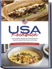 USA Kochbuch: Die leckersten Rezepte der amerikanischen K&uuml;che f&uuml;r jeden Geschmack und Anlass - inkl. Fingerfood, Desserts, Dips & Drinks