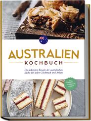 Australien Kochbuch: Die leckersten Rezepte der australischen K&uuml;che f&uuml;r jeden Geschmack und Anlass - inkl. Fingerfood, Desserts & Dips