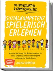 Sozialkompetenz spielerisch erlernen: Kreative F&ouml;rderung der Sozialkompetenz f&uuml;r mehr Empathie, emotionale Intelligenz und proaktive Konfliktl&ouml;sung - im Kindergarten- & Grundschulalter