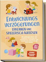 Entwicklungsverz&ouml;gerungen erkennen und spielerisch aufl&ouml;sen: Die sch&ouml;nsten Ideen zur kreativen F&ouml;rderung der motorischen, kognitiven und emotionalen Entwicklung Ihres Kindes | von 3 bis 10 Jahren