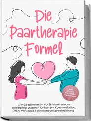 Die Paartherapie Formel: Wie Sie gemeinsam in 7 Schritten wieder aufeinander zugehen f&uuml;r bessere Kommunikation, mehr Vertrauen & eine harmonische Beziehung - inkl. Partner Workbook & Impulsfragen