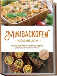 Minibackofen Kochbuch: Die leckersten Minibackofen Rezepte f&uuml;r jeden Geschmack und Anlass - inkl. Brotrezepten, Fingerfood, Low Carb & Fitnessrezepten