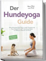 Der Hundeyoga Guide - Mein Weg zum Dogi: Mit achtsamem Dog Yoga zu mehr Entspannung, Impulskontrolle und Frustrationstoleranz im Alltag f&uuml;r Mensch und Hund - inkl. Partner&uuml;bungen