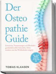 Der Osteopathie Guide: Schmerzen, Verspannungen und Blockaden ganzheitlich selbst behandeln, Stress mindern und das Wohlbefinden steigern - inkl. vieler &Uuml;bungen, Selbsttest, 30-Tage-Plan uvm.