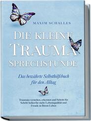 Die kleine Trauma Sprechstunde - Das bew&auml;hrte Selbsthilfebuch f&uuml;r den Alltag: Traumata verstehen, erkennen und Schritt f&uuml;r Schritt heilen f&uuml;r mehr Lebensqualit&auml;t und Freude in Ihrem Leben
