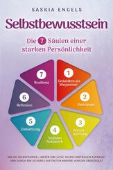 Selbstbewusstsein - Die 7 S&auml;ulen einer starken Pers&ouml;nlichkeit: Wie du Selbstzweifel hinter dir l&auml;sst, Selbstvertrauen aufbaust und durch ein sicheres Auftreten andere von dir &uuml;berzeugst