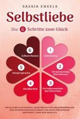 Selbstliebe - Die 6 Schritte zum Gl&uuml;ck: Wie du durch Achtsamkeit, Selbstreflektion und K&ouml;rpersprache dein Selbstbewusstsein st&auml;rkst und mehr Lebensfreude empfindest. Finde dein neues Ich