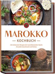 Marokko Kochbuch: Die leckersten Rezepte der marokkanischen K&uuml;che f&uuml;r jeden Geschmack und Anlass - inkl. Brotrezepten, Fingerfood, Getr&auml;nken & Dips