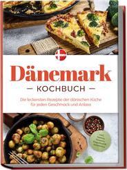 D&auml;nemark Kochbuch: Die leckersten Rezepte der d&auml;nischen K&uuml;che f&uuml;r jeden Geschmack und Anlass - inkl. Salaten, Desserts, Fingerfood & Aufstrichen