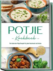Potjie Kochbuch: Die leckersten Potjie Rezepte f&uuml;r jeden Geschmack und Anlass - inkl. Brotrezepten, Salaten, Fingerfood & Getr&auml;nken