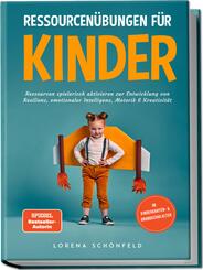 Ressourcen&uuml;bungen f&uuml;r Kinder: Ressourcen spielerisch aktivieren zur Entwicklung von Resilienz, emotionaler Intelligenz, Motorik & Kreativit&auml;t - im Kindergarten- & Grundschulalter
