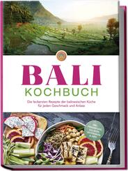 Bali Kochbuch: Die leckersten Rezepte der balinesischen K&uuml;che f&uuml;r jeden Geschmack und Anlass - inkl. Fingerfood, Salaten, Getr&auml;nken & Dips
