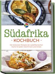 S&uuml;dafrika Kochbuch: Die leckersten Rezepte der s&uuml;dafrikanischen K&uuml;che f&uuml;r jeden Geschmack und Anlass - inkl. Brotrezepten, Fingerfood, Aufstrichen & Getr&auml;nken