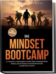 Das Mindset Bootcamp: In 7 Schritten zu unbezwingbarer mentaler St&auml;rke, au&szlig;ergew&ouml;hnlicher Resilienz, eiserner Disziplin und emotionaler Kontrolle, um jedes Ziel zu erreichen - inkl. Workbook