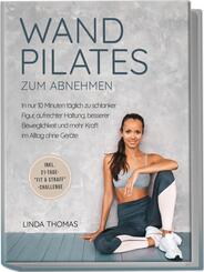 Express Wandpilates zum Abnehmen: In nur 10 Minuten t&auml;glich zu schlanker Figur, aufrechter Haltung, besserer Beweglichkeit und mehr Kraft im Alltag ohne Ger&auml;te -inkl. 21-Tage-"Fit & Straff"-Challenge
