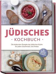 J&uuml;disches Kochbuch: Die leckersten Rezepte der j&uuml;dischen K&uuml;che f&uuml;r jeden Geschmack und Anlass - inkl. Brotrezepten, Salaten, Dips & Feiertagsrezepten