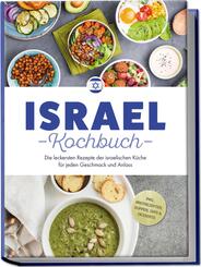 Israel Kochbuch: Die leckersten Rezepte der israelischen K&uuml;che f&uuml;r jeden Geschmack und Anlass - inkl. Brotrezepten, Suppen, Dips & Desserts