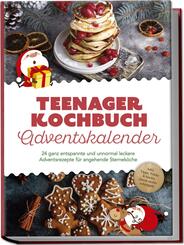 Teenager Kochbuch Adventskalender: 24 ganz entspannte und unnormal leckere Adventsrezepte f&uuml;r angehende Sternek&ouml;che - inkl. Tipps, Tricks & Hacks, damit nichts schiefgeht