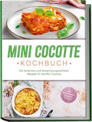 Mini Cocotte Kochbuch: Die leckersten und abwechslungsreichsten Rezepte f&uuml;r die Mini Cocotte - inkl. Brotrezepten, Suppen & Desserts