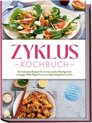 Zyklus Kochbuch: Die leckersten Rezepte f&uuml;r ein hormonelles Gleichgewicht und gegen PMS, Regelschmerzen, Abgeschlagenheit und Co. - inkl. Rezepten f&uuml;r jede Zyklusphase, Brotrezepten, Dips u.v.m.