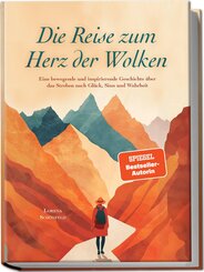 Die Reise zum Herz der Wolken: Eine bewegende und inspirierende Geschichte &uuml;ber das Streben nach Gl&uuml;ck, Sinn und Wahrheit