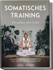 Somatisches Training f&uuml;r zuhause ohne Ger&auml;te: Mit nur 3 &Uuml;bungen t&auml;glich zu weniger Stress, Angst, Bauchfett und mehr Wohlbefinden - inkl. 30 Tage Challenge & Ern&auml;hrungsguide