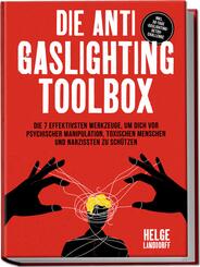 Die Anti Gaslighting Toolbox: Die 7 effektivsten Werkzeuge, um dich vor psychischer Manipulation, toxischen Menschen und Narzissten zu sch&uuml;tzen - inkl. 30-Tage-Gaslighting-Detox-Challenge