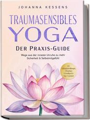 Traumasensibles Yoga - Der Praxis-Guide: Wege aus der inneren Unruhe zu mehr Sicherheit & Selbstmitgef&uuml;hl - inkl. Achtsamkeits&uuml;bungen, Alltagstipps & beruhigender Yoga-Sequenzen