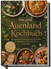 Das gro&szlig;e Auenland Kochbuch: Die legend&auml;ren Lieblingsrezepte der Hobbits aus Mittelerde f&uuml;r jeden Geschmack und Anlass