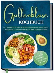 Gallenblase Kochbuch: Die leckersten Rezepte bei Gallenproblemen, Gallensteinen, nach einer Gallen OP oder bei Gallenblasenentfernung - inkl. 30-Tage-Ern&auml;hrungsplan, Saisonkalender, Brotrezepten uvm.