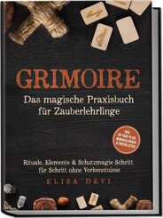 Grimoire - Das magische Praxisbuch f&uuml;r Zauberlehrlinge: Rituale, Elemente & Schutzmagie Schritt f&uuml;r Schritt ohne Vorkenntnisse - inkl. 28&iquest;Tage&iquest;Plan, Mondkalender & Checklisten