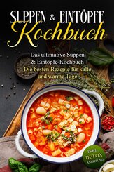 Suppen- & Eint&ouml;pfe- Kochbuch: Das ultimative Suppen- & Eint&ouml;pfe-Kochbuch - Die besten Rezepte f&uuml;r kalte und warme Tage - inkl. Detox Anleitung