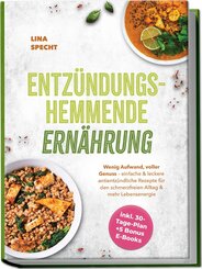 Entz&uuml;ndungshemmende Ern&auml;hrung: Wenig Aufwand, voller Genuss - einfache & leckere antientz&uuml;ndliche Rezepte f&uuml;r den schmerzfreien Alltag & mehr Lebensenergie - inkl. 30-Tage-Plan + 5 Bonus E-Books