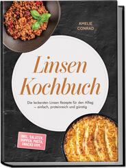 Linsen Kochbuch: Die leckersten Linsen Rezepte f&uuml;r den Alltag - einfach, proteinreich und g&uuml;nstig - inkl. Salaten, Suppen, Pasta, Snacks uvm.
