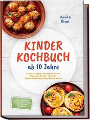 Kinder Kochbuch ab 10 Jahre: Die leckersten Rezepte zum Selberkochen - f&uuml;r mehr Selbstst&auml;ndigkeit und Spa&szlig; in der K&uuml;che - inkl. Fr&uuml;hst&uuml;ck, Snacks, Pizza & Pasta, Partyrezepte & Restek&uuml;che