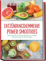 Entz&uuml;ndungshemmende Power Smoothies: Die leckersten Smoothie Rezepte f&uuml;r weniger Entz&uuml;ndungen & mehr Energie - inkl. 30-Tage-Plan, Gem&uuml;se Smoothies, Protein Smoothies uvm.